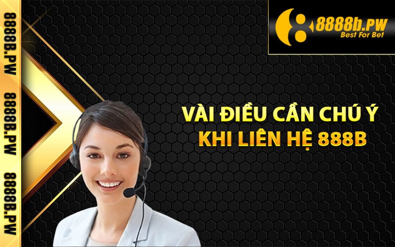 Vài điều cần chú ý khi liên hệ 888B